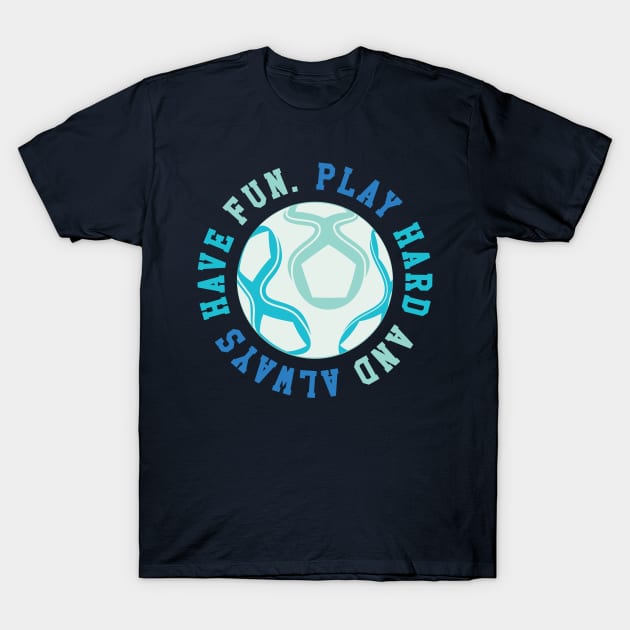 Play Hard and Always Have Fun © GraphicLoveShop T-Shirt by GraphicLoveShop